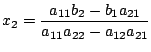 $\displaystyle x_{2} = \frac{a_{11}b_{2} - b_{1}a_{21}}{a_{11}a_{22} - a_{12}a_{21}}$