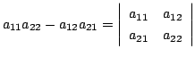 $\displaystyle a_{11}a_{22} - a_{12}a_{21} = \left \vert \begin{array}{lr}
a_{11}&a_{12}\\
a_{21}&a_{22}
\end{array}\right \vert $
