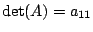$ \det(A) = a_{11}$