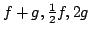 $ f+g, \frac{1}{2}f, 2g$