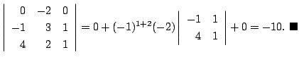 $\displaystyle \left \vert\begin{array}{rrr}
0&-2&0\\
-1&3&1\\
4&2&1
\end{arra...
...{rr}
-1&1\\
4&1
\end{array}\right\vert + 0 = -10 .
\ensuremath{ \blacksquare}$