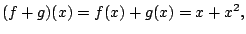 $ (f+g)(x) = f(x) + g(x) = x + x^2 ,$