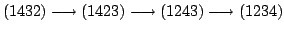 $\displaystyle (1432) \longrightarrow (1423) \longrightarrow (1243) \longrightarrow (1234) $