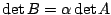 $ \det{B} = \alpha \det{A}$