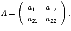 $\displaystyle A = \left(\begin{array}{lr}
a_{11}&a_{12}\\
a_{21}&a_{22}
\end{array}\right) . $