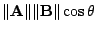 $ \Vert{\bf A}\Vert\Vert{\bf B}\Vert\cos{\theta}$