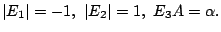 $\displaystyle \vert E_{1}\vert = -1,  \vert E_{2}\vert = 1,  E_{3}A = \alpha . $