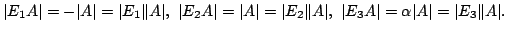 $\displaystyle \vert E_{1}A\vert = -\vert A\vert = \vert E_{1}\Vert A\vert,  \v...
... A\vert,  \vert E_{3}A\vert = \alpha \vert A\vert = \vert E_{3}\Vert A\vert . $
