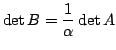 $ \displaystyle{\det{B} = \frac{1}{\alpha}\det{A}}$