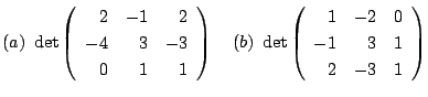 $ (a)  \det \left(\begin{array}{rrr}
2&-1&2\\
-4&3&-3\\
0&1&1
\end{array}\rig...
...)  \det \left(\begin{array}{rrr}
1&-2&0\\
-1&3&1\\
2&-3&1
\end{array}\right)$