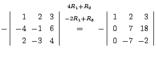 $\displaystyle - \left\vert\begin{array}{rrr}
1&\!\!2&3\\
-4&\!\!-1&6\\
2&\!\!...
...{rrr}
1&\!\!2&\!\!3\\
0&\!\!7&\!\!18\\
0&\!\!-7&\!\!-2
\end{array}\right\vert$