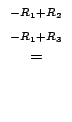 $\displaystyle \stackrel{\begin{array}{ll}
{}^{-R_{1}+R_{2}}\\
{}^{-R_{1}+R_{3}}
\end{array}}{=}$