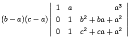 $\displaystyle (b-a)(c-a)\left \vert \begin{array}{rrr}
1&a&a^3\\
0&1&b^2+ba+a^2\\
0&1&c^2+ca+a^2
\end{array}\right \vert$