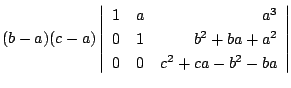 $\displaystyle (b-a)(c-a)\left \vert \begin{array}{rrr}
1&a&a^3\\
0&1&b^2+ba+a^2\\
0&0&c^2+ca-b^2-ba
\end{array}\right \vert$