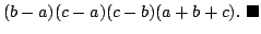 $\displaystyle (b-a)(c-a)(c-b)(a+b+c) .
\ensuremath{ \blacksquare}$