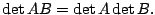 $ \det{AB} = \det{A}\det{B}.$