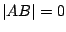 $ \vert AB\vert = 0$