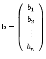$ {\bf b} = \left(\begin{array}{c}
b_{1}\\
b_{2}\\
\vdots\\
b_{n}
\end{array}\right)$