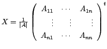 $ X = \frac{1}{\vert A\vert}\left(\begin{array}{rrr}
A_{11}&\cdots&A_{1n}\\
\vdots&\vdots&\vdots\\
A_{n1}&\cdots&A_{nn}
\end{array}\right )^{t}$