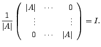 $\displaystyle \frac{1}{\vert A\vert}\left(\begin{array}{rrr}
\vert A\vert&\cdots&0\\
\vdots&&\vdots\\
0&\cdots&\vert A\vert
\end{array}\right ) = I .$