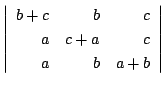 $ \left\vert\begin{array}{rrr}
b+c&b&c\\
a&c+a&c\\
a&b&a+b
\end{array}\right\vert $
