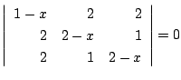 $ \left\vert\begin{array}{rrr}
1-x&2&2\\
2&2-x&1\\
2&1&2-x
\end{array}\right\vert = 0$