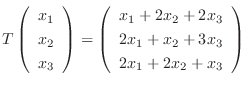 $T\left(\begin{array}{r}
x_{1}\\
x_{2}\\
x_{3}
\end{array}\right) = \left(\beg...
...x_{3}\\
2x_{1} + x_{2} + 3x_{3}\\
2x_{1} + 2x_{2} + x_{3}
\end{array}\right) $