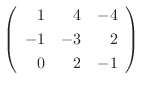 $\left(\begin{array}{rrr}
1&4&-4\\
-1&-3&2\\
0&2&-1
\end{array}\right) $