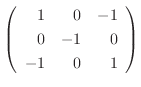 $\displaystyle \left(\begin{array}{rrr}
1&0&-1\\
0&-1&0\\
-1&0&1
\end{array}\right)$
