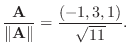 $\displaystyle \frac{{\bf A}}{\Vert{\bf A}\Vert} = \frac{(-1,3,1)}{\sqrt{11}} .$