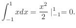 $\displaystyle \int_{-1}^{1}xdx = \frac{x^2}{2}\mid_{-1}^{1} = 0.$