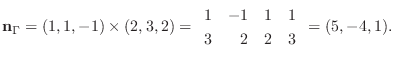 $\displaystyle {\bf n}_{\Gamma} = (1,1,-1) \times (2,3,2) = \begin{array}{rrrr}
1&-1&1&1\\
3&2&2&3
\end{array}= (5,-4,1). $
