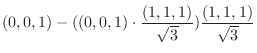 $\displaystyle (0,0,1) - ((0,0,1) \cdot \frac{(1,1,1)}{\sqrt{3}})\frac{(1,1,1)}{\sqrt{3}}$