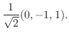 $\displaystyle \frac{1}{\sqrt{2}}(0,-1,1) .$