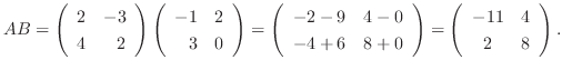 $AB = \left(\begin{array}{rr}
2&-3\\
4&2
\end{array}\right)\left(\begin{array}{...
...end{array}\right) =
\left(\begin{array}{cc}
-11&4\\
2&8
\end{array}\right ) . $