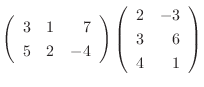 $\displaystyle \left(\begin{array}{rrr}
3&1&7\\
5&2&-4
\end{array}\right )\left(\begin{array}{rr}
2&-3\\
3&6\\
4&1
\end{array}\right )$