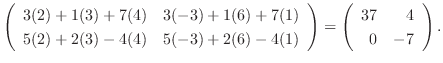 $\displaystyle \left(\begin{array}{rr}
3(2) + 1(3) + 7(4) & 3(-3) + 1(6) + 7(1)\...
...\end{array}\right )
= \left(\begin{array}{rr}
37&4\\
0&-7
\end{array}\right ).$