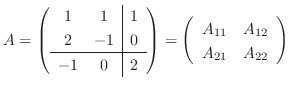 $\displaystyle A = \left(\begin{array}{cc\vert c}
1 & 1 & 1\\
2 & -1 & 0\\ \h...
...left(\begin{array}{cc}
A_{11} & A_{12}\\
A_{21} & A_{22}
\end{array}\right)$