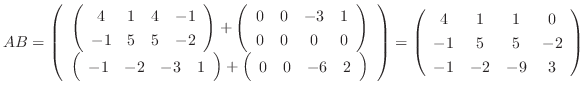 $\displaystyle AB = \left(\begin{array}{c}
\left(\begin{array}{cccc}
4&1&4&-1\\ ...
...t(\begin{array}{cccc}
4&1&1&0\\
-1&5&5&-2\\
-1&-2&-9&3
\end{array}\right)$