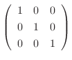 $\displaystyle \left(\begin{array}{ccc}
1 & 0 & 0\\
0 & 1 & 0\\
0 & 0 & 1
\end{array}\right)$