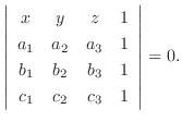 $\displaystyle \left\vert\begin{array}{cccc}
x & y & z & 1\\
a_{1} & a_{2} & a_...
... & b_{2} & b_{3} & 1\\
c_{1} & c_{2} & c_{3} & 1
\end{array}\right \vert = 0 .$
