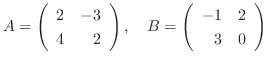$A = \left(\begin{array}{rr}
2&-3\\
4&2
\end{array}\right), \ \ \ B = \left(\begin{array}{rr}
-1&2\\
3&0
\end{array}\right ) $