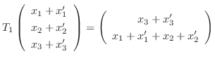 $\displaystyle T_{1}\left(\begin{array}{c}
x_{1}+x_{1}^{\prime}\\
x_{2}+x_{2}^{...
..._{3}^{\prime}\\
x_{1}+x_{1}^{\prime} + x_{2}+x_{2}^{\prime}
\end{array}\right)$