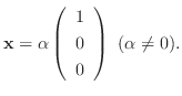 $\displaystyle {\mathbf x} = \alpha \left(\begin{array}{r}
1\\
0\\
0
\end{array}\right) \ (\alpha \neq 0) . $