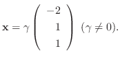 $\displaystyle {\mathbf x} = \gamma \left(\begin{array}{r}
-2\\
1\\
1
\end{array}\right) \ (\gamma \neq 0) . $