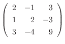 $\left(\begin{array}{rrr}
2&-1&3\\
1&2&-3\\
3&-4&9
\end{array}\right)$