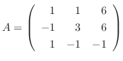 $A = \left(\begin{array}{rrr}
1&1&6\\
-1&3&6\\
1&-1&-1
\end{array}\right)$