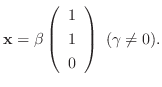 $\displaystyle {\mathbf x} = \beta \left(\begin{array}{r}
1\\
1\\
0
\end{array}\right) \ (\gamma \neq 0) . $