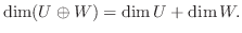 $\dim (U \oplus W) = \dim U + \dim W.$