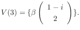 $\displaystyle V(3) = \{\beta\left(\begin{array}{c}
1-i\\
2
\end{array}\right) \}. $